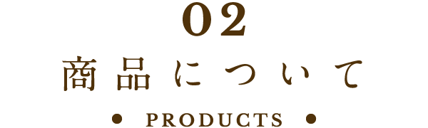 02 商品について PRODUCTS